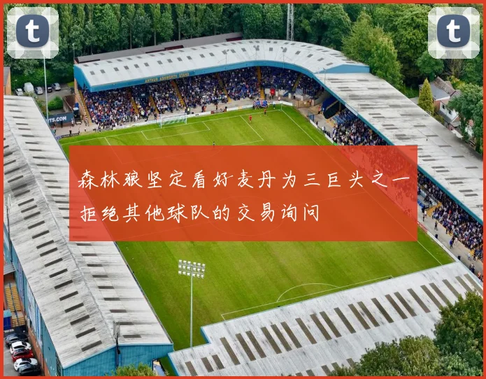 森林狼坚定看好麦丹为三巨头之一拒绝其他球队的交易询问
